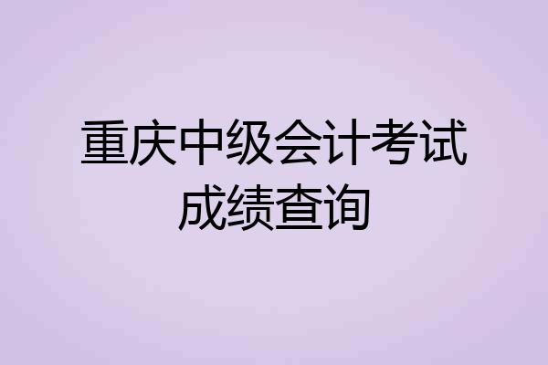 重庆中级会计考试成绩查询