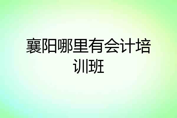 襄阳哪里有会计培训班