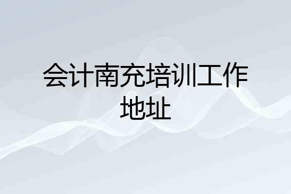 会计南充培训工作地址