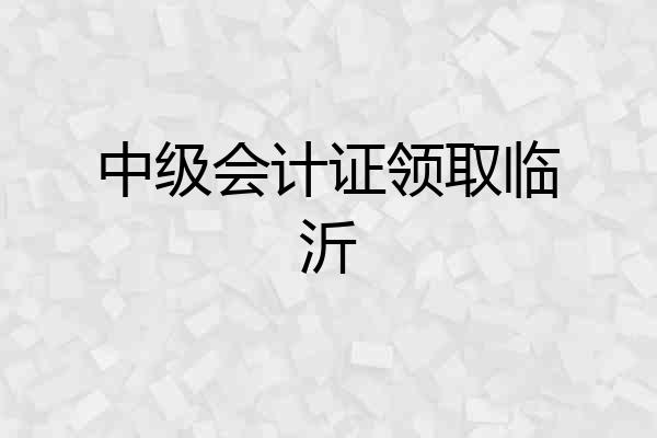 中级会计证领取临沂