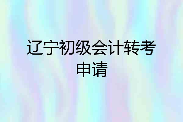 辽宁初级会计转考申请