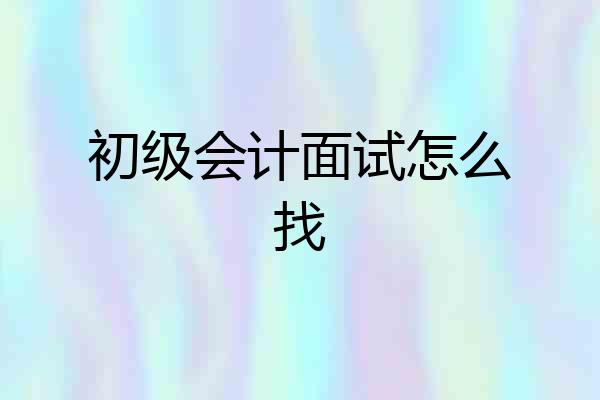初级会计面试怎么找