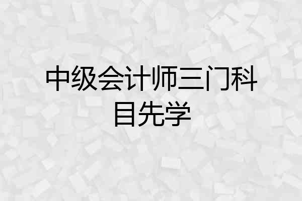 中级会计师三门科目先学