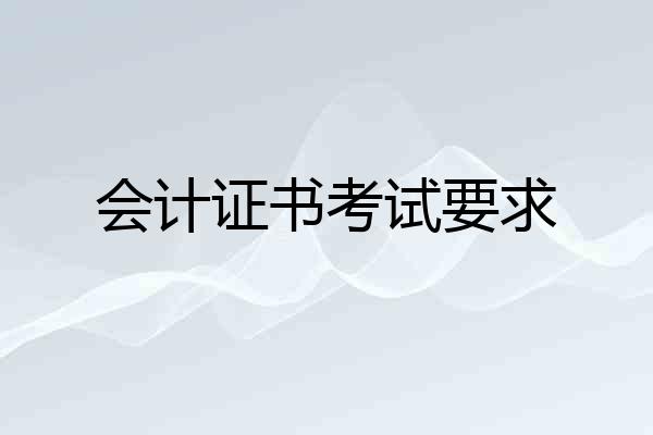 会计证书考试要求