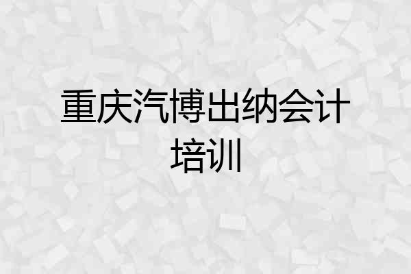 重庆汽博出纳会计培训