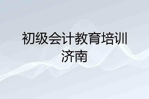 初级会计教育培训济南