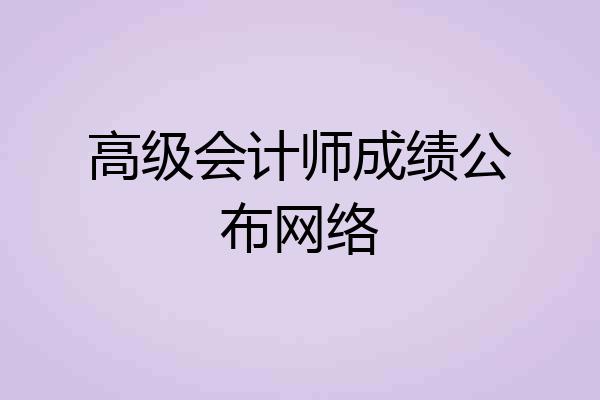 高级会计师成绩公布网络