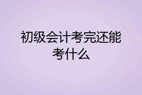 初级会计考完还能考什么