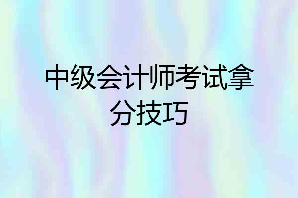 中级会计师考试拿分技巧