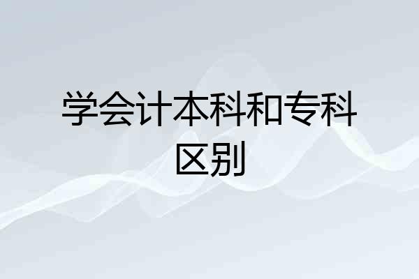 学会计本科和专科区别