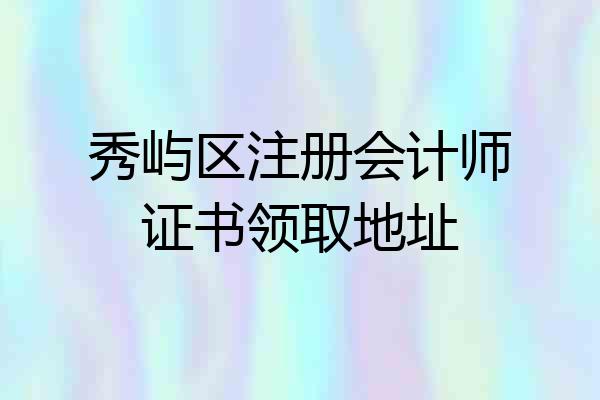 秀屿区注册会计师证书领取地址