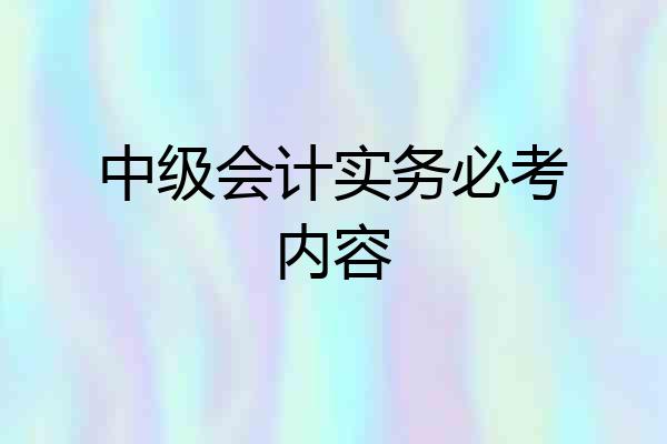 中级会计实务必考内容