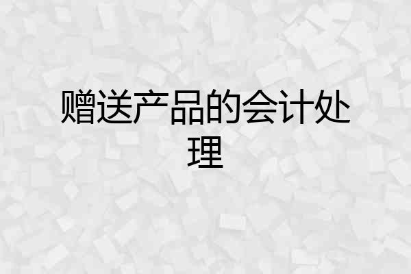 赠送产品的会计处理