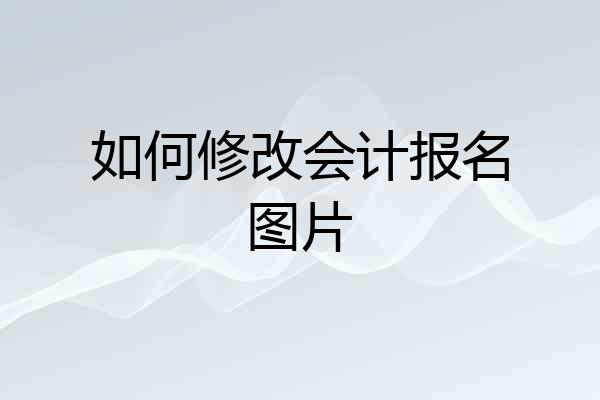 如何修改会计报名图片