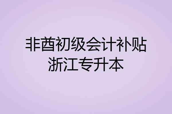 非酋初级会计补贴浙江专升本