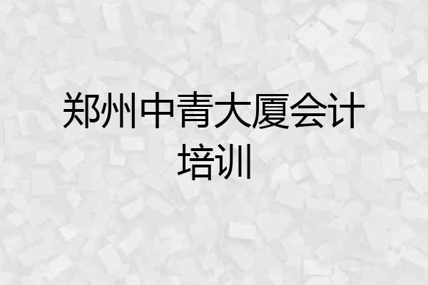 郑州中青大厦会计培训