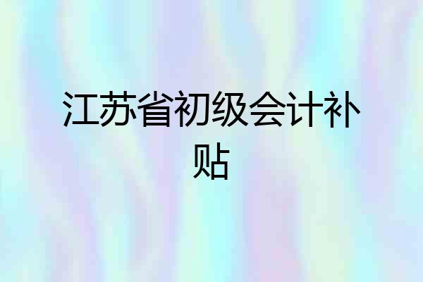 江苏省初级会计补贴
