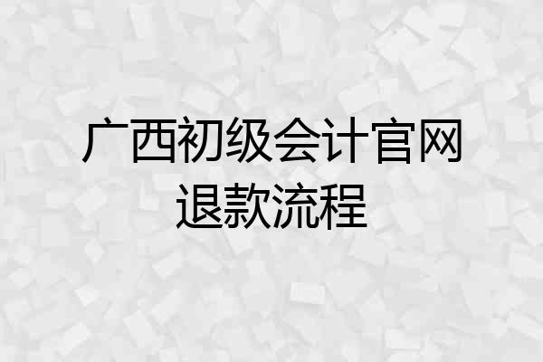 广西初级会计官网退款流程