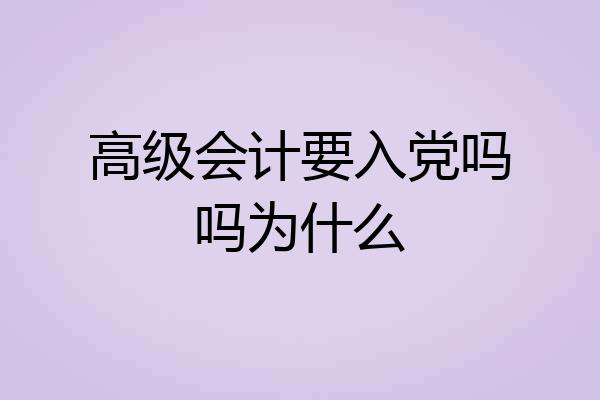 高级会计要入党吗吗为什么