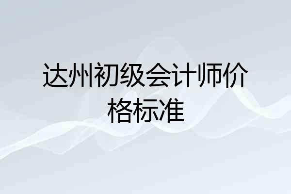 达州初级会计师价格标准