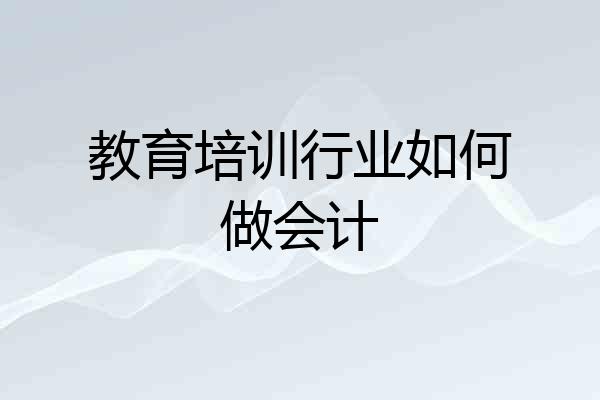 教育培训行业如何做会计