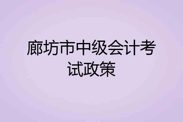 廊坊市中级会计考试政策