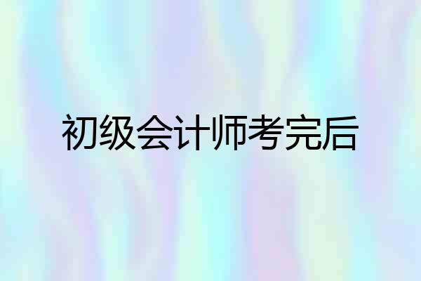 初级会计师考完后