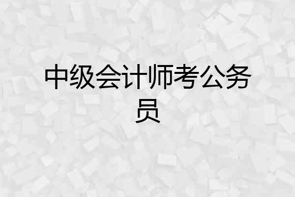 中级会计师考公务员