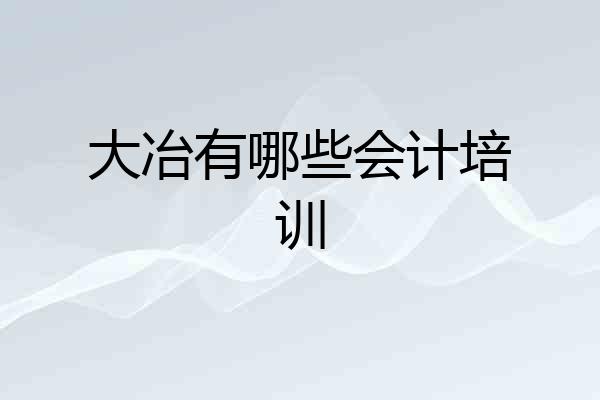 大冶有哪些会计培训