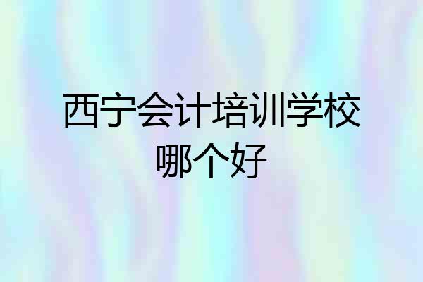 西宁会计培训学校哪个好