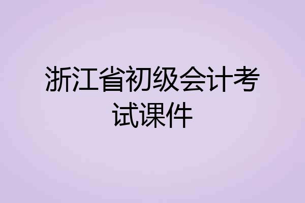 浙江省初级会计考试课件