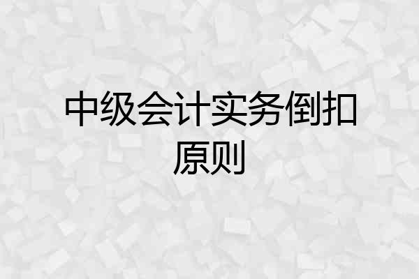中级会计实务倒扣原则
