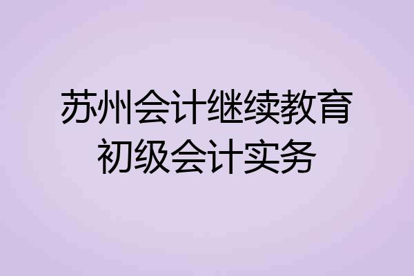苏州会计继续教育初级会计实务