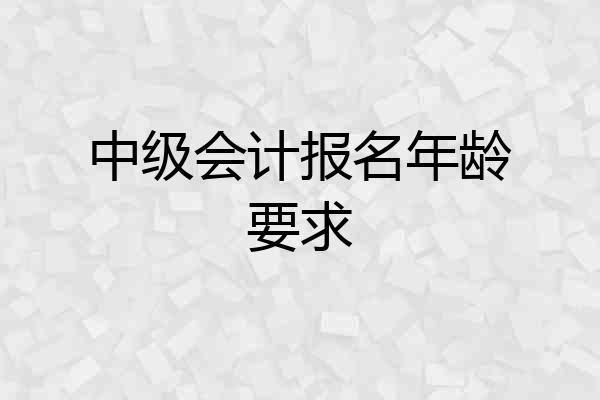 中级会计报名年龄要求