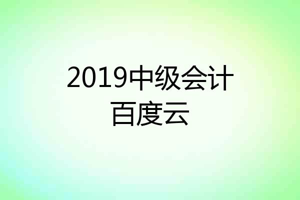 2019中级会计百度云