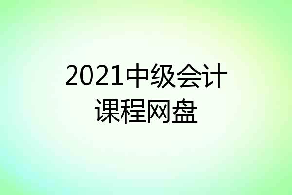 2021中级会计课程网盘