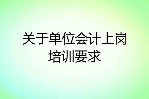 关于单位会计上岗培训要求