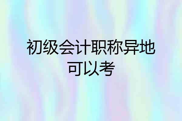 初级会计职称异地可以考