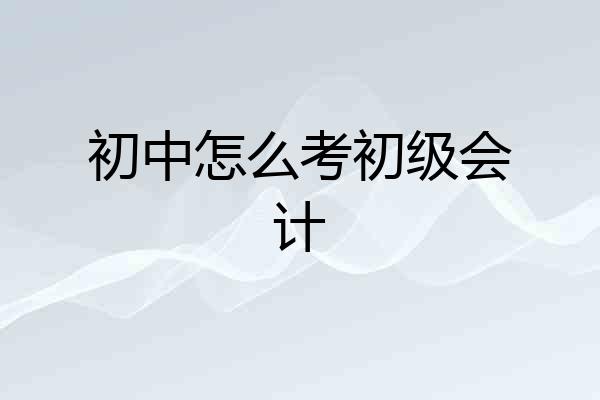 初中怎么考初级会计