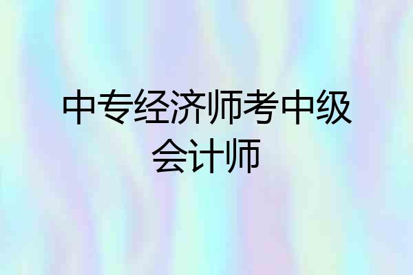 中专经济师考中级会计师