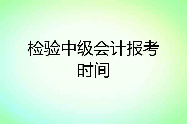 检验中级会计报考时间