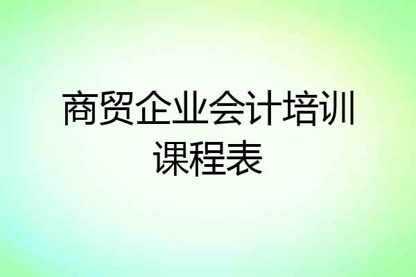 商贸企业会计培训课程表