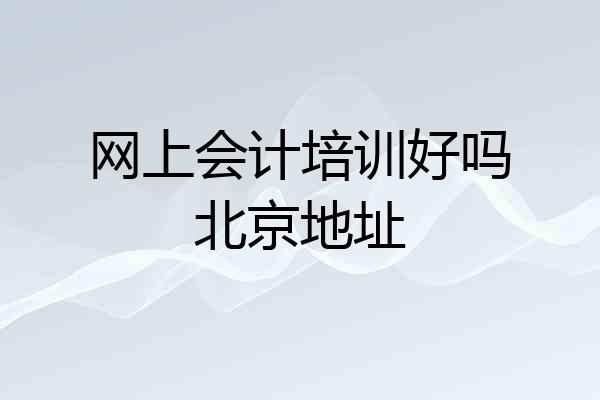网上会计培训好吗北京地址