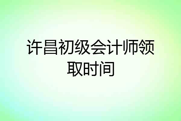 许昌初级会计师领取时间