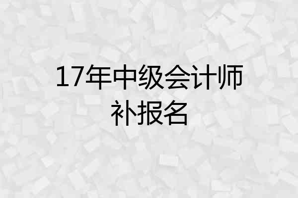 17年中级会计师补报名