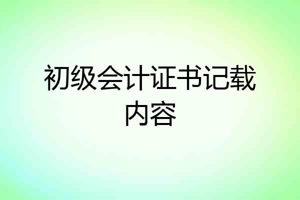 初级会计证书记载内容