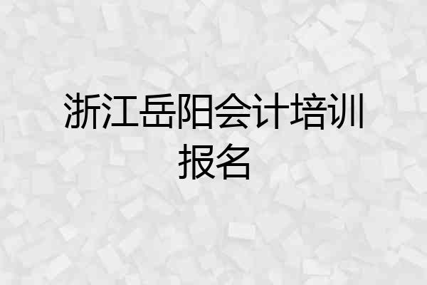 浙江岳阳会计培训报名