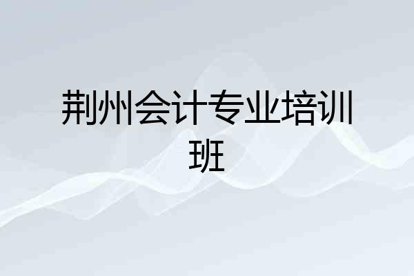 荆州会计专业培训班