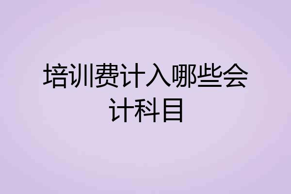 培训费计入哪些会计科目