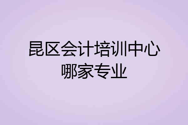 昆区会计培训中心哪家专业